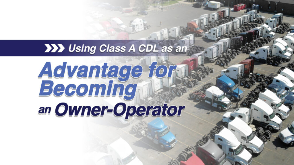 Using Class A CDL as an Advantage for Becoming an Owner Operator in Trucking